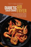 Diabetic Air Fryer Crash Course: Discover All The Secrets To Prepare The Tastiest Dishes With The Air Fryer With Quick And Easy Recipes That Prevent Diabetes And Also Help You Lose Weight 1801760861 Book Cover