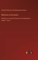 Mémoires et documents: Publiés par la société D'Histoire et D'Archéologie de Genève - Tome 1 3385014263 Book Cover