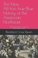The New All-too-True-Blue History of the American Northeast: Alternative Histories of the Ten Northeastern States 1790208939 Book Cover