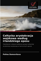 Celtycka arystokracja wojskowa według irlandzkiego eposu: Osobliwości odzwierciedlenia sytuacji celtyckiej arystokracji wojskowej w heroicznym eposie 620321177X Book Cover