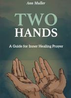 Two Hands : A Guide for Inner Healing Prayer 0999139401 Book Cover