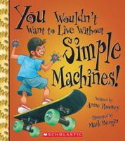You Wouldn't Want to Live Without Simple Machines! (You Wouldn't Want to Live Without...) 0531193632 Book Cover