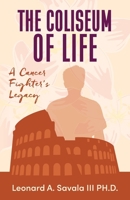 The Coliseum of Life A Cancer Fighter's Legacy B0FCMVR845 Book Cover