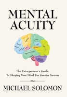 Mental Acuity: The Entrepreneur's Guide to Shaping Your Mind for Greater $uccess 1647199778 Book Cover
