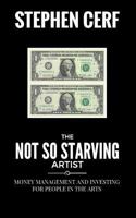 The Not So Starving Artist: Money Management and Investing for People in the Arts 1530141974 Book Cover