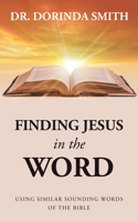 Finding Jesus in the Word: Using Similar Sounding Words of the Bible 1664291911 Book Cover