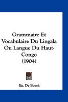 Grammaire Et Vocabulaire Du Lingala Ou Langue Du Haut-Congo (1904) 116124557X Book Cover