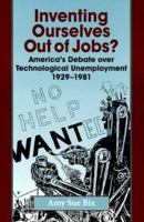 Inventing Ourselves Out of Jobs?: America's Debate over Technological Unemployment, 1929--1981 0801869137 Book Cover