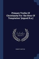 Primary Truths Of Christianity For 'the Hour Of Temptation' [signed R.n.] 1021276359 Book Cover
