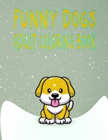 Funny Dogs Adult Coloring Book: Animal Art Book For Grown-ups, Dogs Drawings To Calm Down B0BNB8ZNX2 Book Cover