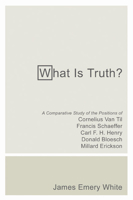 What Is Truth?: A Comparative Study of the Positions of Cornelius Van Til, Francis Schaeffer, Carl F. H. Henry, Donald Bloesch, Millar 1597529109 Book Cover