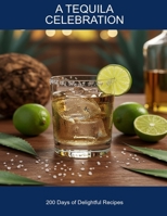 A Tequila Celebration: 200 Days Of Delightful Recipes B0FHF77QZ1 Book Cover