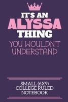 It's An Alyssa Thing You Wouldn't Understand Small (6x9) College Ruled Notebook: A cute notebook or notepad to write in for any book lovers, doodle writers and budding authors! 1709947675 Book Cover