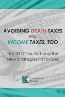 Avoiding Death Taxes and Income Taxes, Too: The 2017 Tax Act and the New Strategies It Provides 1721816313 Book Cover