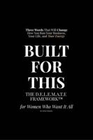 Built For This: The D.E.L.E.M.A.T.E. Framework™ for Women Who Want It All B0GYJMTFKV Book Cover