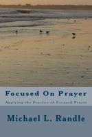 Focusing On Prayer: Applying the Practice of Focused Prayer 1544145403 Book Cover