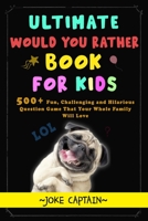 Ultimate would you rather game book for kids: 500+ Fun, Challenging and Hilarious Question Game That Your Whole Family Will Love B088N8X3NQ Book Cover