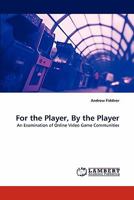 For the Player, By the Player: An Examination of Online Video Game Communities 3843351619 Book Cover