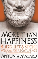 More Than Happiness: Buddhist and Stoic Wisdom for a Sceptical Age 1785784463 Book Cover