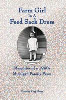 Farm Girl in A Feed Sack Dress: Memories of a 1940s Michigan Family Farm 0615501494 Book Cover