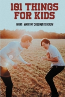 101 Things For Kids: What I Want My Children To Know: Important Things To Teach Your Child null Book Cover