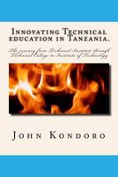 Innovating Technical Education in Tanzania.: The Journey from Technical Institute Through Technical College to Institute of Technology 1536826596 Book Cover