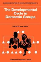 The Developmental Cycle in Domestic Groups (Cambridge Papers in Social Anthropology) 052109660X Book Cover