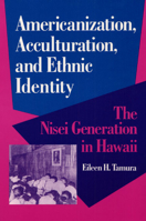 Americanization, Acculturation, and Ethnic Identity: THE NISEI GENERATION IN HAWAII (Asian American Experience) 0252063589 Book Cover