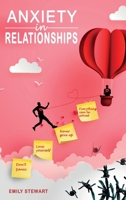 Anxiety in Relationships: Discover the Secrets of Improved Communication to Avoid Narcissistic Relationships and Couples Conflicts. Start to Eliminate Panic Attacks, Jealousy and Insecurity in Love 1802742441 Book Cover