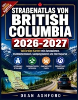 Straßenatlas von British Columbia 2026-2027: Vollfarbige Karten mit Autobahnen, Panoramastraßen, Campingplätzen und Provinzparks (Ashford Complete Route Atlas Collection) (German Edition) B0H7X3SM6M Book Cover
