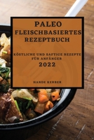 Paleo Fleischbasiertes Rezeptbuch 2022: Köstliche Und Saftige Rezepte Für Anfänger 1804500461 Book Cover