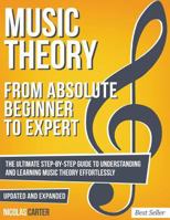 Music Theory: From Beginner to Expert - The Ultimate Step-By-Step Guide to Understanding and Learning Music Theory Effortlessly 1986061833 Book Cover