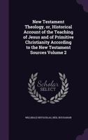 New Testament Theology: or, Historical account of the teaching of Jesus and of primitive Christianity according to the New Testament sources - Vol. 2 114948621X Book Cover