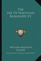 The Life Of Napoleon Bonaparte V2 116279156X Book Cover