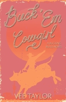 Buck 'Em Cowgirl: An Opposites Attract Small-Town Romance (Bucking Bulls) B0H3KMV6GV Book Cover