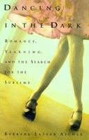 Dancing in the Dark: Romance, Yearning, and the Search for the Sublime 0060174420 Book Cover
