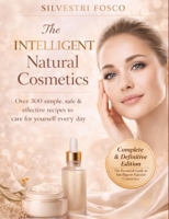 The Intelligent Natural Cosmetics: Over 300 simple, safe, and effective recipes to take care of yourself every day. B0GV3JKMYF Book Cover