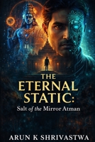 The Eternal Static: Salt of the Mirror Atman B0GXRHBN3F Book Cover