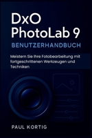 DxO PhotoLab 9 Benutzerhandbuch: Meistern Sie Ihre Fotobearbeitung mit fortgeschrittenen Werkzeugen und Techniken B0FVCQ8PXS Book Cover