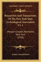 Researches And Transactions Of The New York State Archeological Association V1-3: Morgan Chapter, Rochester, New York 1165276143 Book Cover