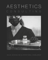 Aesthetics Consulting: The Ultimate Guide to Sales, Scheduling, and Operational Excellence in Aesthetic Medicine B0GRMFDYGV Book Cover