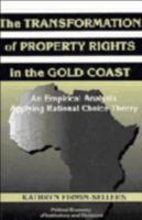The Transformation of Property Rights in the Gold Coast: An Empirical Study Applying Rational Choice Theory (Political Economy of Institutions and Decisions) 0521039355 Book Cover