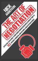 The Art of Negotiation: Effective Strategies To Influence Human Behavior, Learn Getting to Yes without Giving In, and Become a Negotiation Genius 1096517787 Book Cover