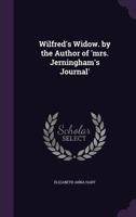 Wilfred's Widow. by the Author of 'Mrs. Jerningham's Journal' 1357563442 Book Cover