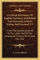 A Critical Dictionary Of English Literature And British And American Authors Living And Deceased V3: From The Earliest Accounts To The Latter Half Of The Nineteenth Century Wil To Zwe Part Two 1162980117 Book Cover