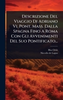 Descrizione Del Viaggio Di Adriano Vi. Pont. Mass. Dalla Spagna Fino A Roma Con Gli Avvenimenti Del Suo Pontificato... (Italian Edition) 1024918092 Book Cover