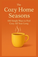 The Cozy Home Seasons: 100 Simple Ways to Feel Cozy All Year Long B0FXR12ZFX Book Cover