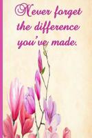 Never Forget The Difference You've Made: Pretty floral retirement, leaving or appreciation gift for anyone who has made a difference to your life. Ideal gift for a teacher, tutor, coach or anyone you  1073312291 Book Cover
