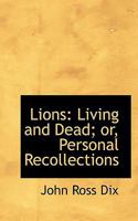 Lions: Living And Dead: Or, Personal Recollections Of The great And Gifted 1012622711 Book Cover