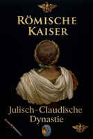 Römische Kaiser - Die Julisch-Claudische Dynastie (Das Römische Imperium) (German Edition) B0FSKH9TJX Book Cover